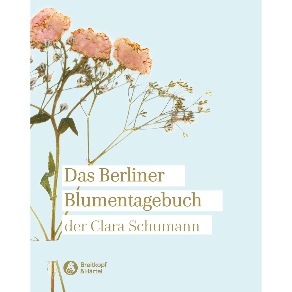 Das Berliner Blumentagebuch der Clara Schumann 1857 - 1859 von Breitkopf & Härtel